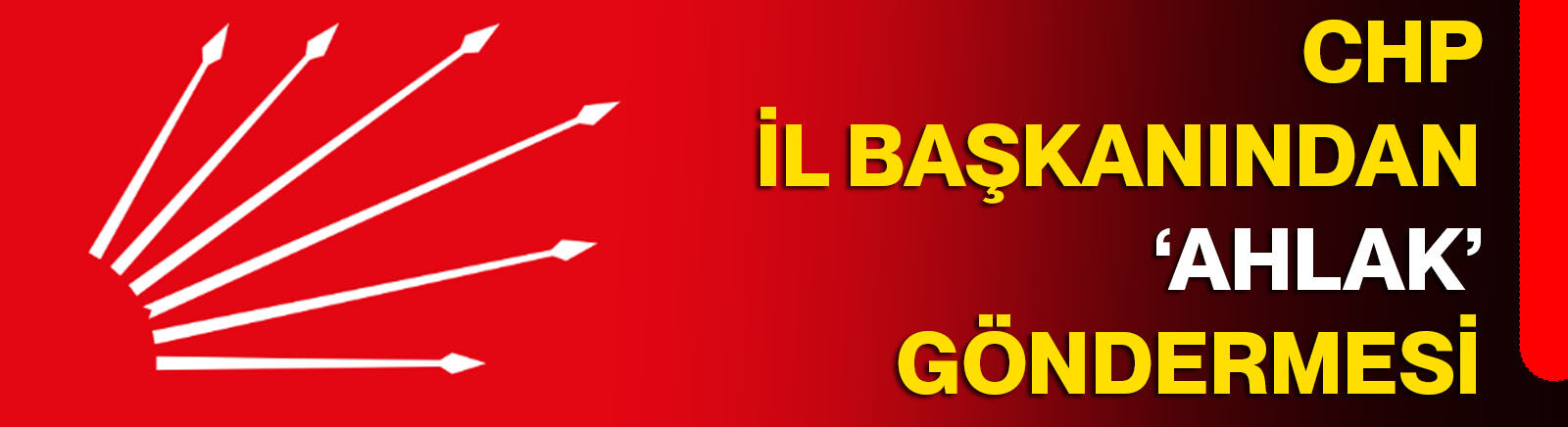 CHP İL BAŞKANINDAN ‘AHLAK’ GÖNDERMESİ