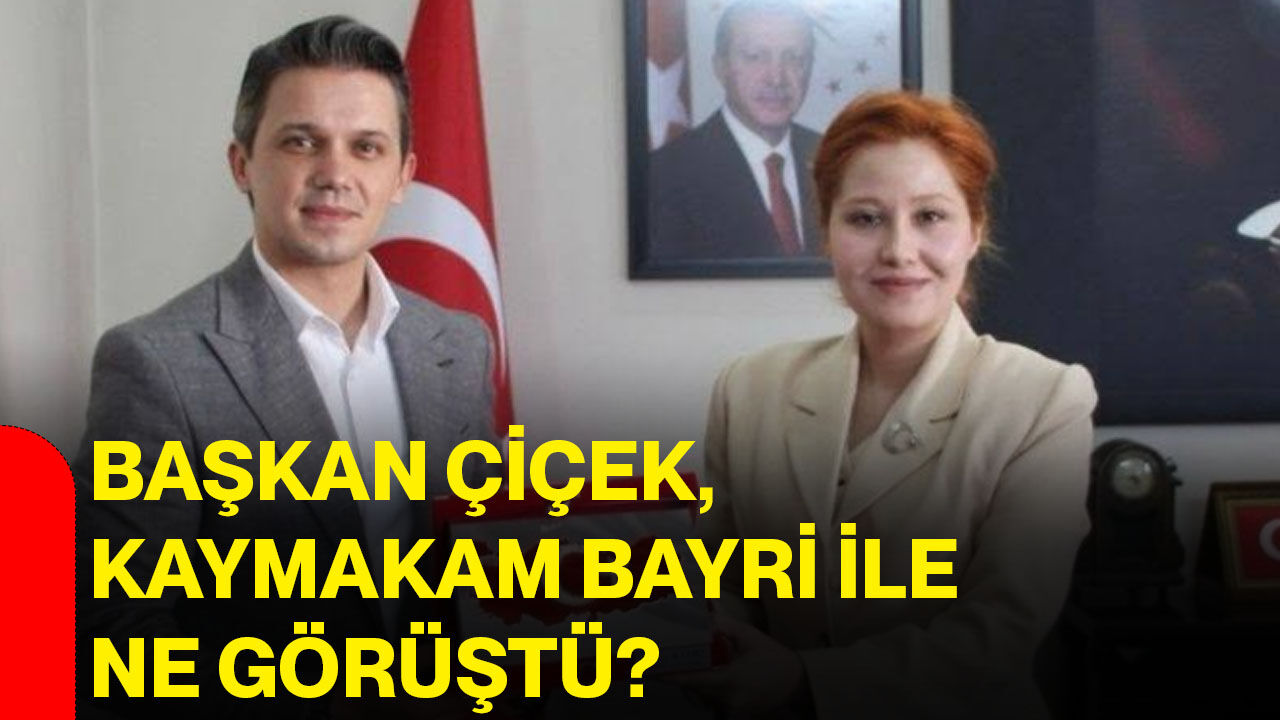 Başkan Çiçek, Kaymakam Bayri ile ne görüştü?