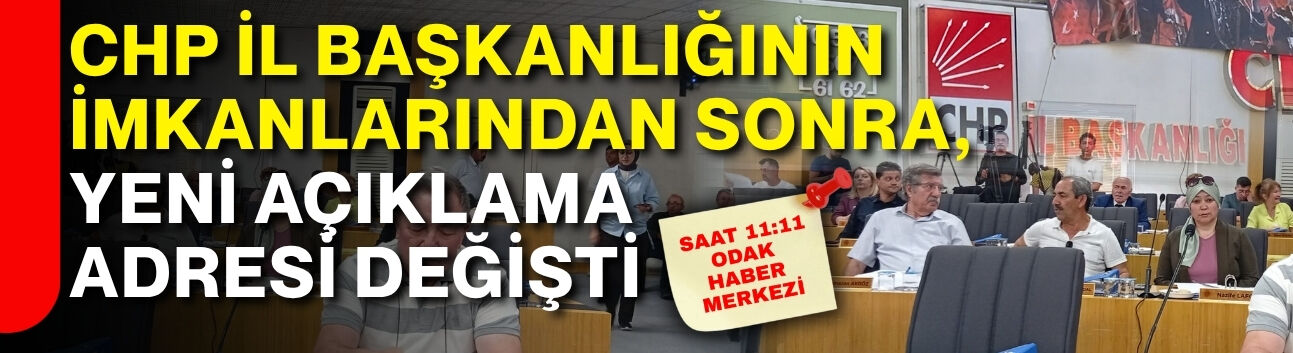 CHP İl Başkanlığının imkanlarından sonra, yeni açıklama adresi değişti!