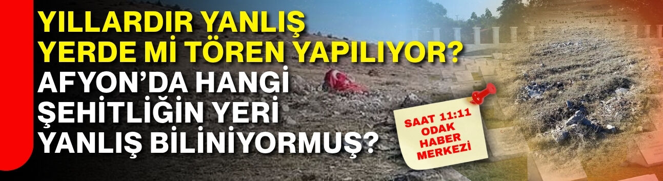 Yıllardır yanlış yerde mi tören yapılıyor? Afyon’da hangi şehitliğin yeri yanlış biliniyormuş?