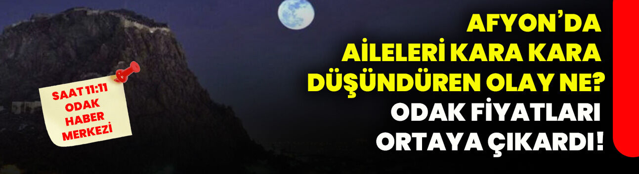 Afyon’da aileleri kara kara düşündüren olay ne? ODAK fiyatları ortaya çıkardı!