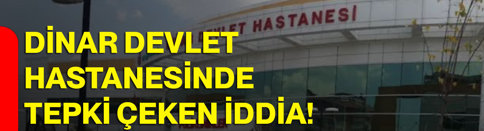 Dinar Devlet Hastanesinde tepki çeken iddia!