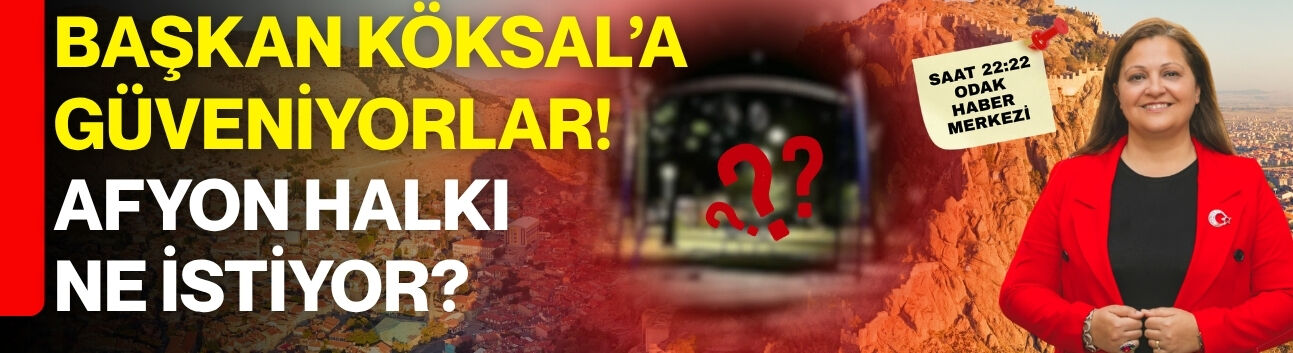Başkan Köksal’a güveniyorlar! Afyon halkı ne istiyor?