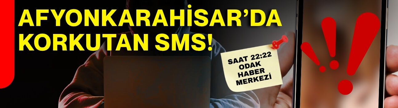 Afyonkarahisar’da korkutan SMS!