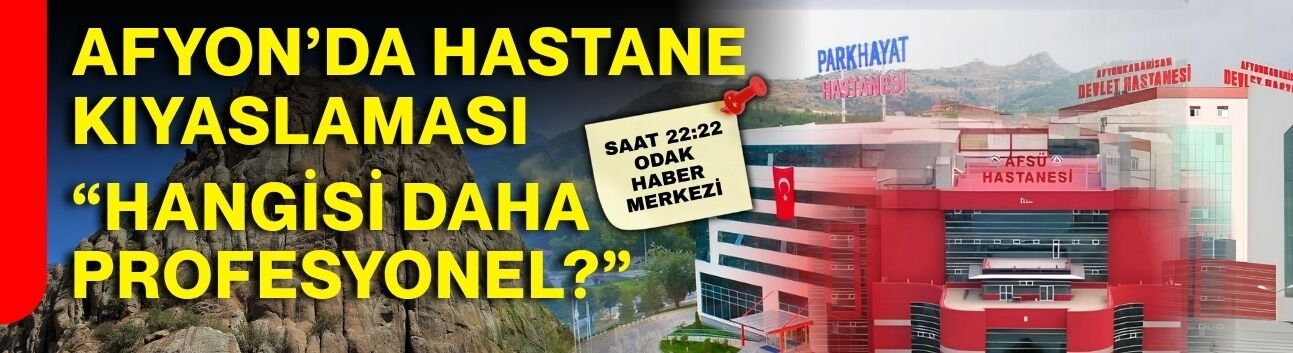 Afyon’da hastane kıyaslaması: “Hangisi daha profesyonel?”