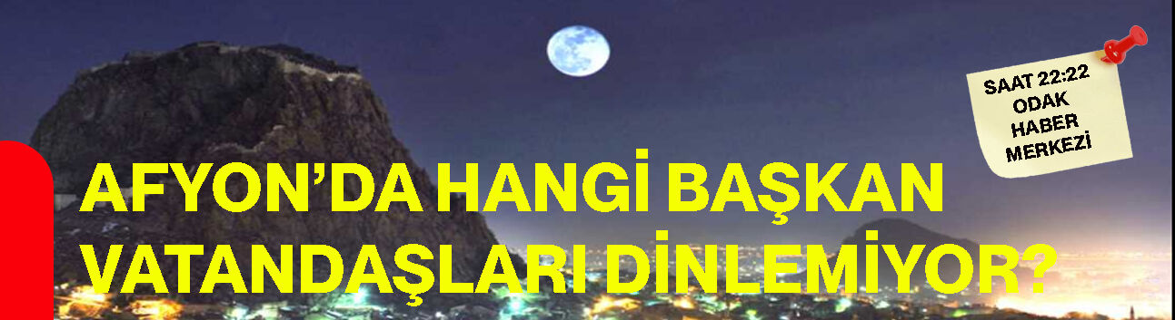 Afyon’da hangi başkan vatandaşları dinlemiyor?