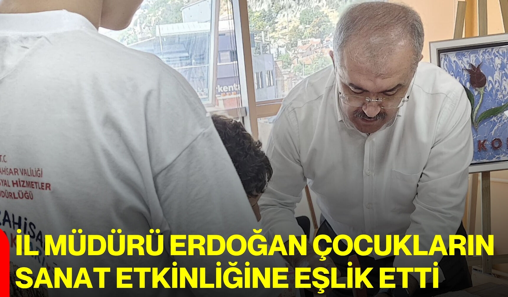 İl Müdürü Erdoğan çocukların sanat etkinliğine eşlik etti