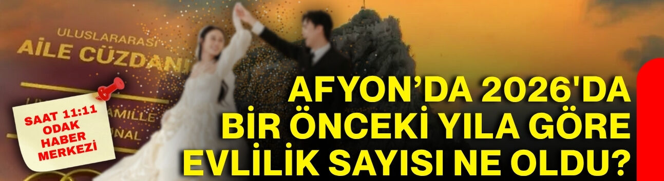 Afyon’da 2026'da bir önceki yıla göre evlilik sayısı ne oldu?