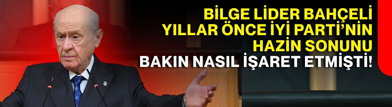 Bilge lider Bahçeli yıllar önce İYİ Parti’nin hazin sonunu bakın nasıl işaret etmişti!