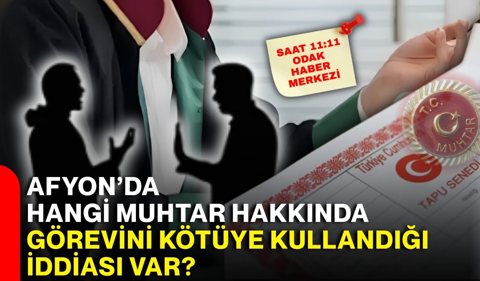 Afyon’da hangi muhtar hakkında görevini kötüye kullandığı iddiası var?