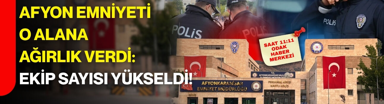 Afyon Emniyeti o alana ağırlık verdi: Ekip sayısı yükseldi!