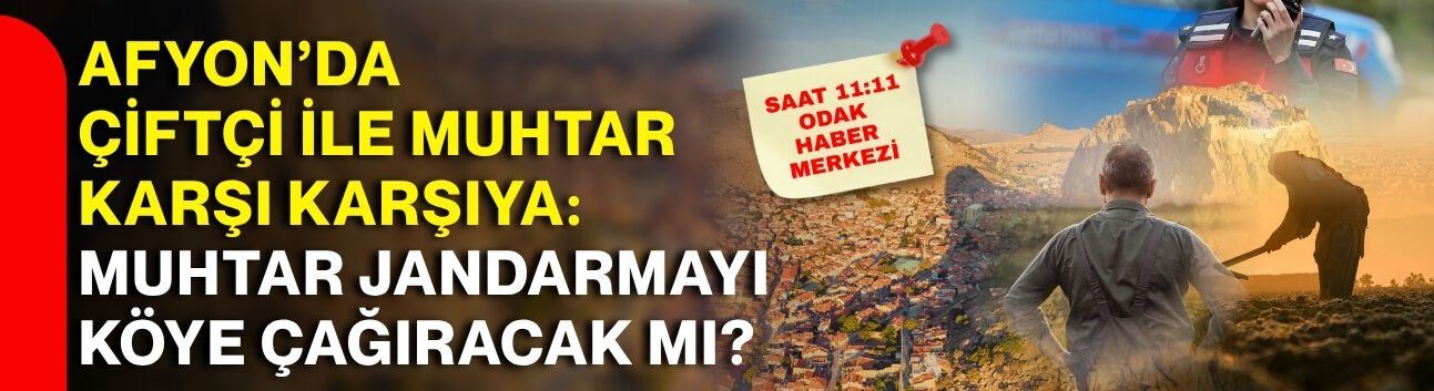 Afyon’da çiftçi ile muhtar karşı karşıya: Muhtar jandarmayı köye çağıracak mı?