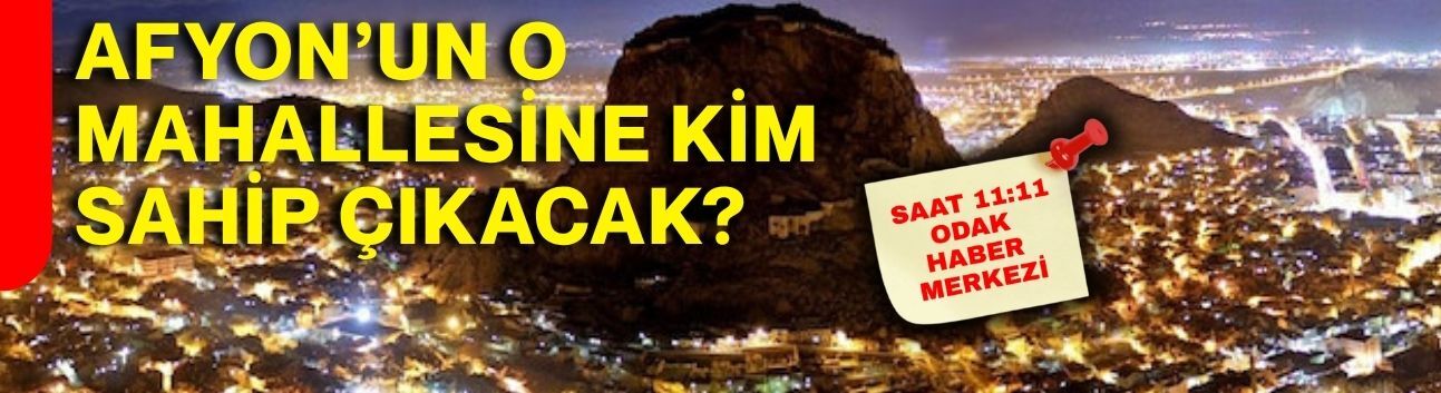 Afyon’un o mahallesine kim sahip çıkacak?