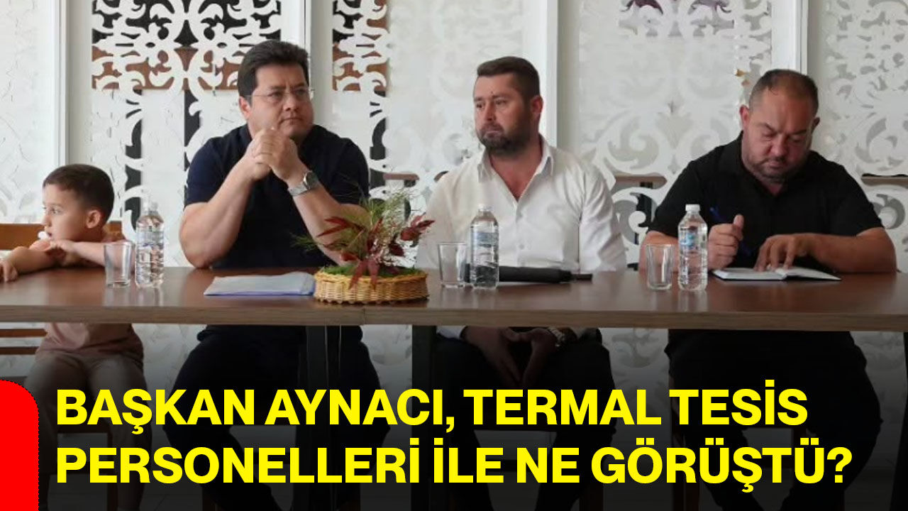 Başkan Aynacı, termal tesis personelleri ile ne görüştü?
