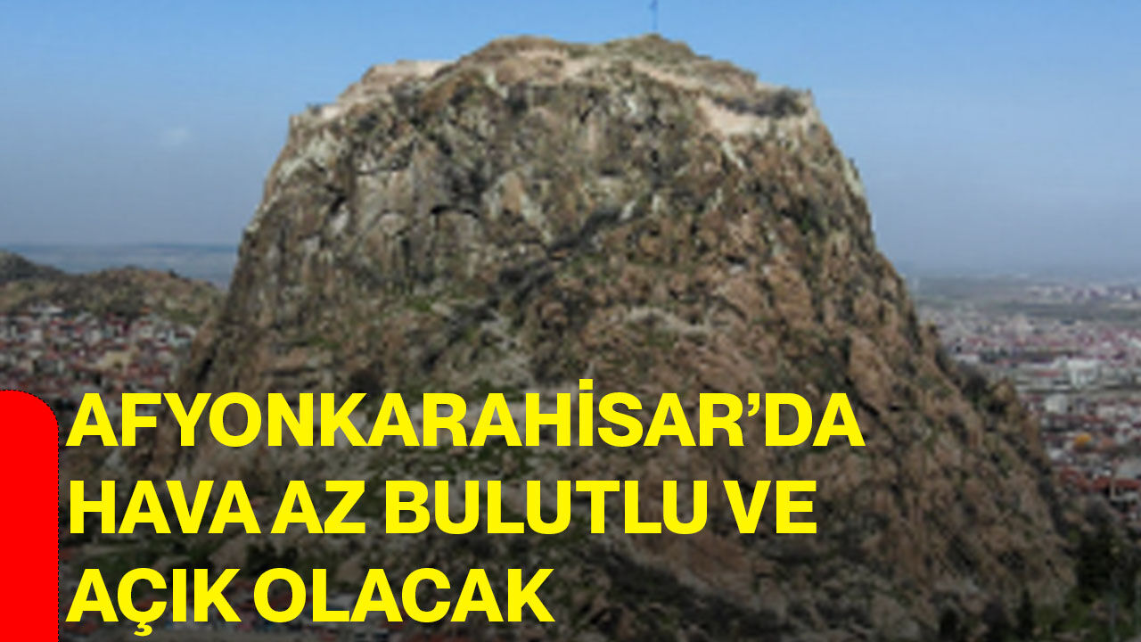 Afyonkarahisar’da hava az bulutlu ve açık olacak