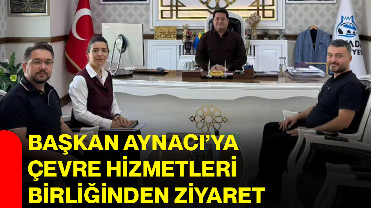 Başkan Aynacı’ya Çevre Hizmetleri Birliğinden ziyaret