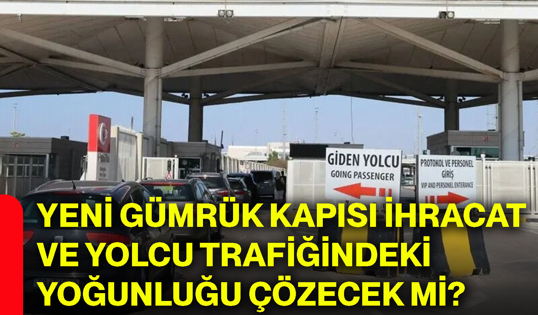 Yeni gümrük kapısı ihracat ve yolcu trafiğindeki yoğunluğu çözecek mi?