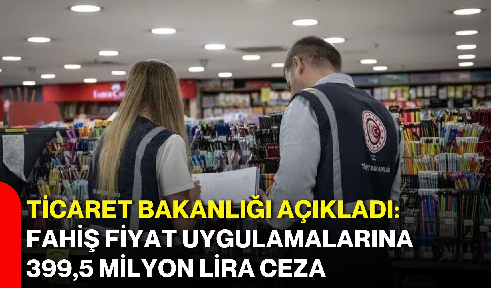 Ticaret Bakanlığı açıkladı: Fahiş fiyat uygulamalarına 399,5 milyon lira ceza