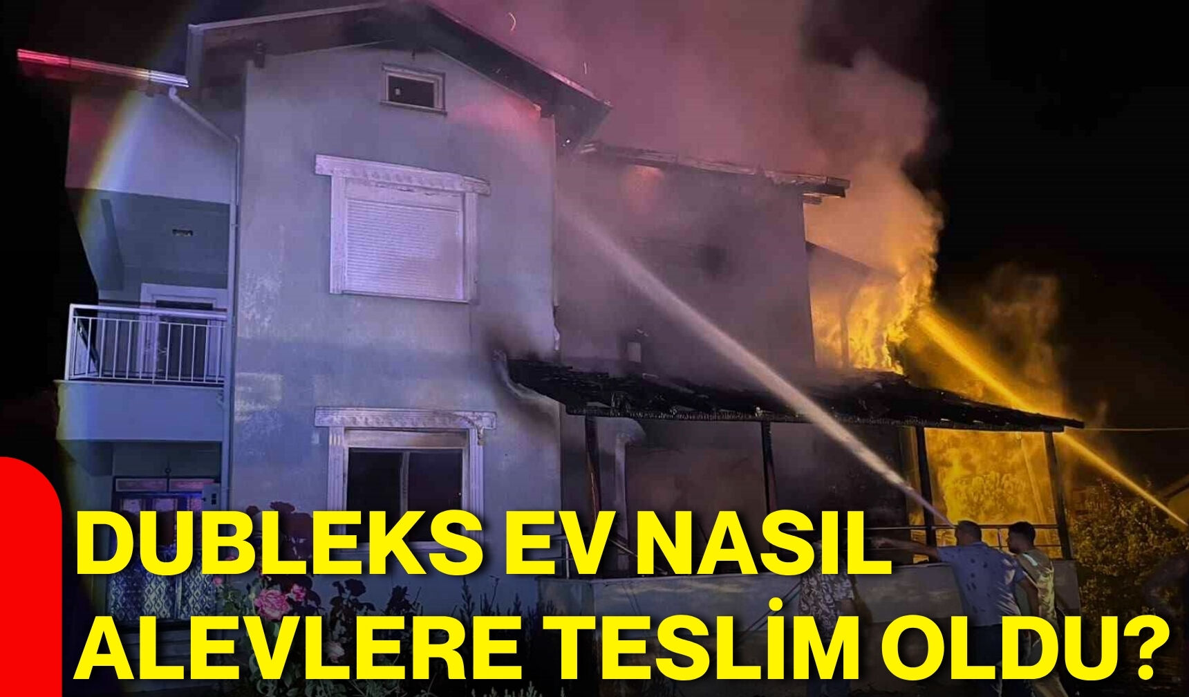 Dubleks ev nasıl alevlere teslim oldu?