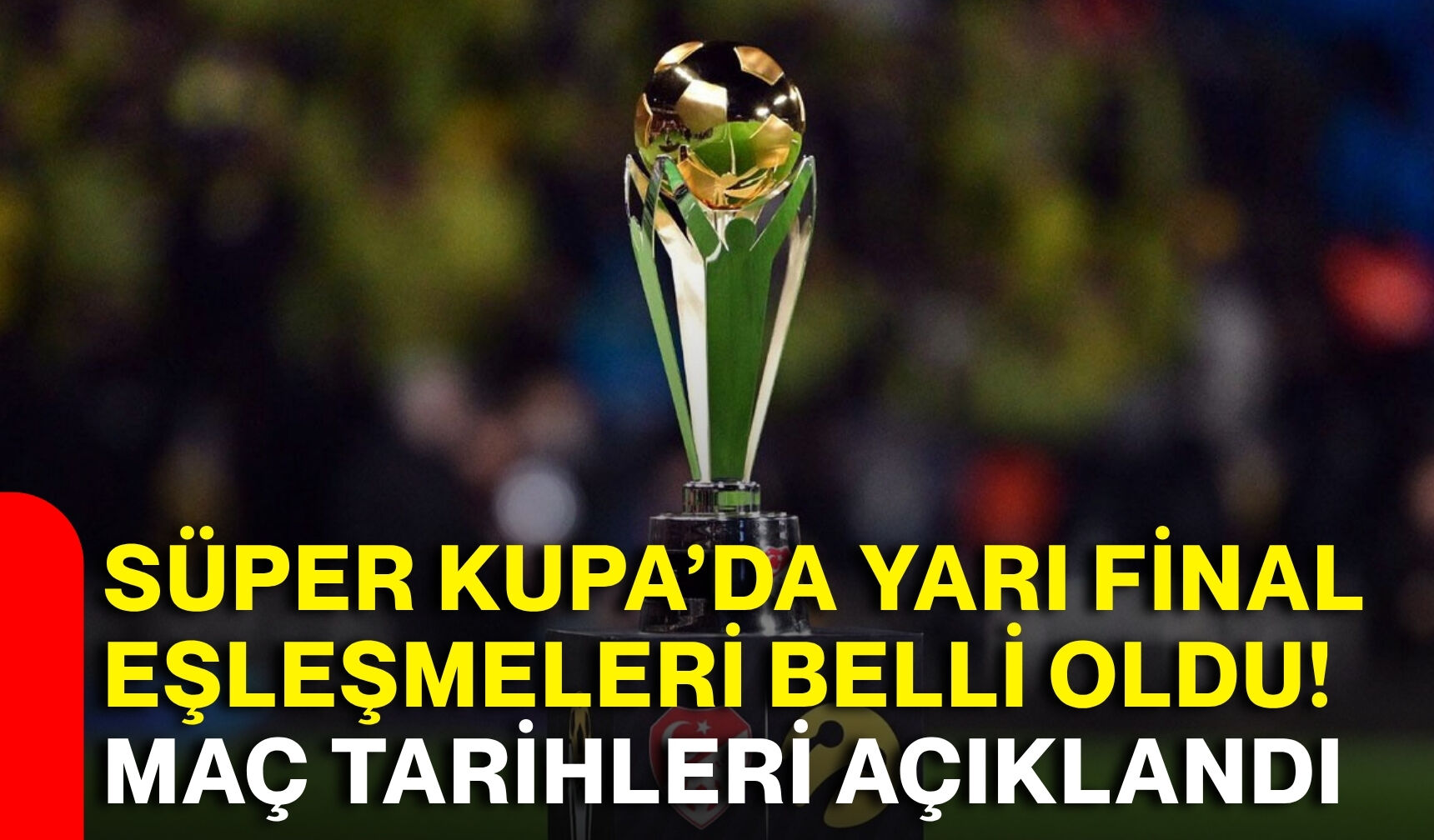 Süper Kupa’da yarı final eşleşmeleri belli oldu! Maç tarihleri açıklandı