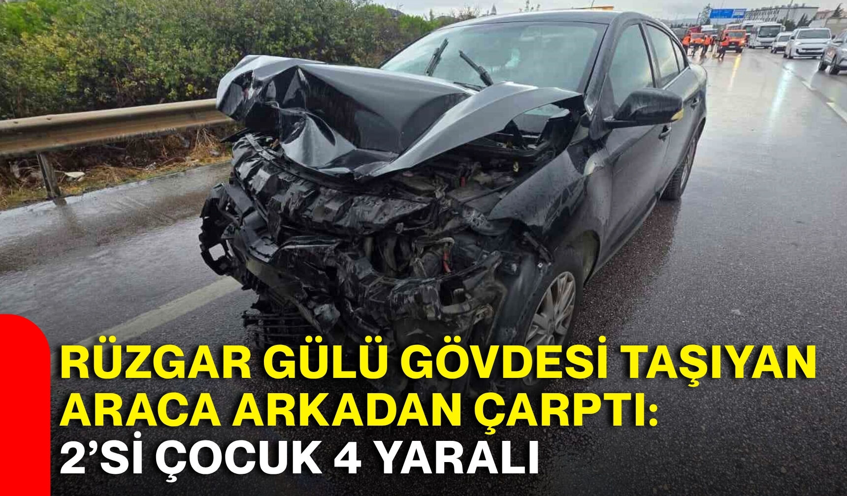 Rüzgar gülü gövdesi taşıyan araca arkadan çarptı: 2’si çocuk 4 yaralı