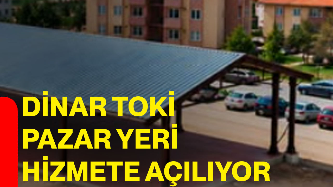 Dinar TOKİ pazar yeri hizmete açılıyor
