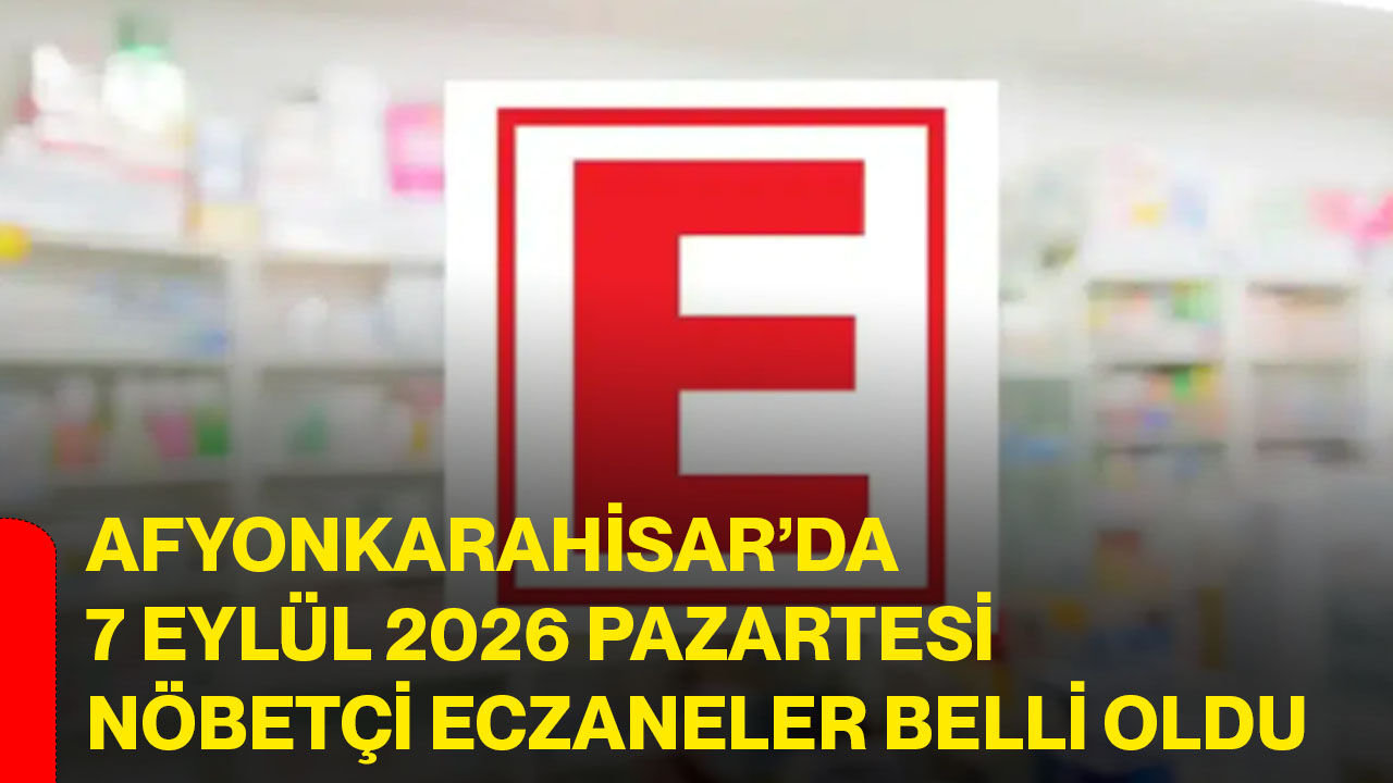 Afyonkarahisar’da 7 Eylül 2026 Pazartesi nöbetçi eczaneler belli oldu