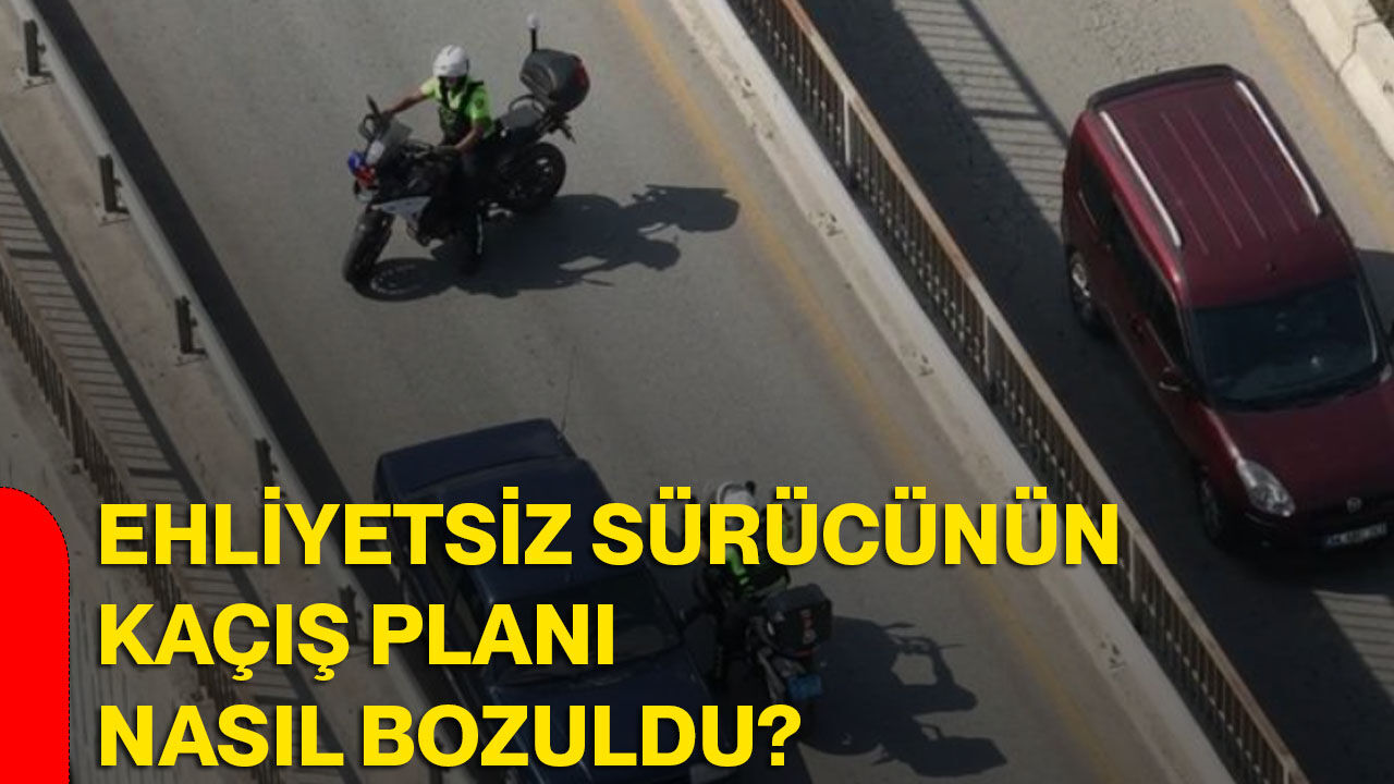 Ehliyetsiz sürücünün kaçış planı nasıl bozuldu?