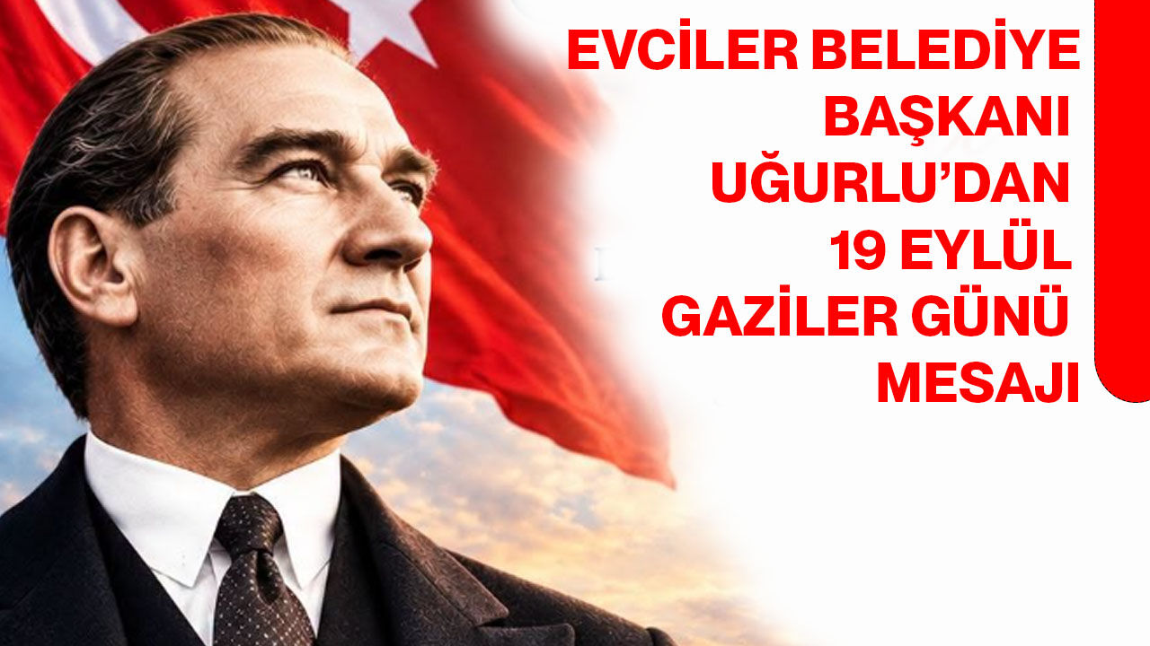 Evciler Belediye Başkanı Uğurlu’dan 19 Eylül Gaziler Günü mesajı