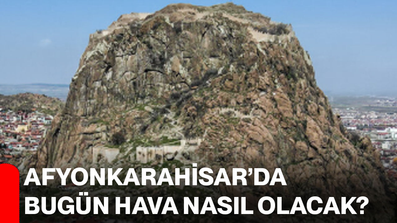 Afyonkarahisar’da bugün hava nasıl olacak?