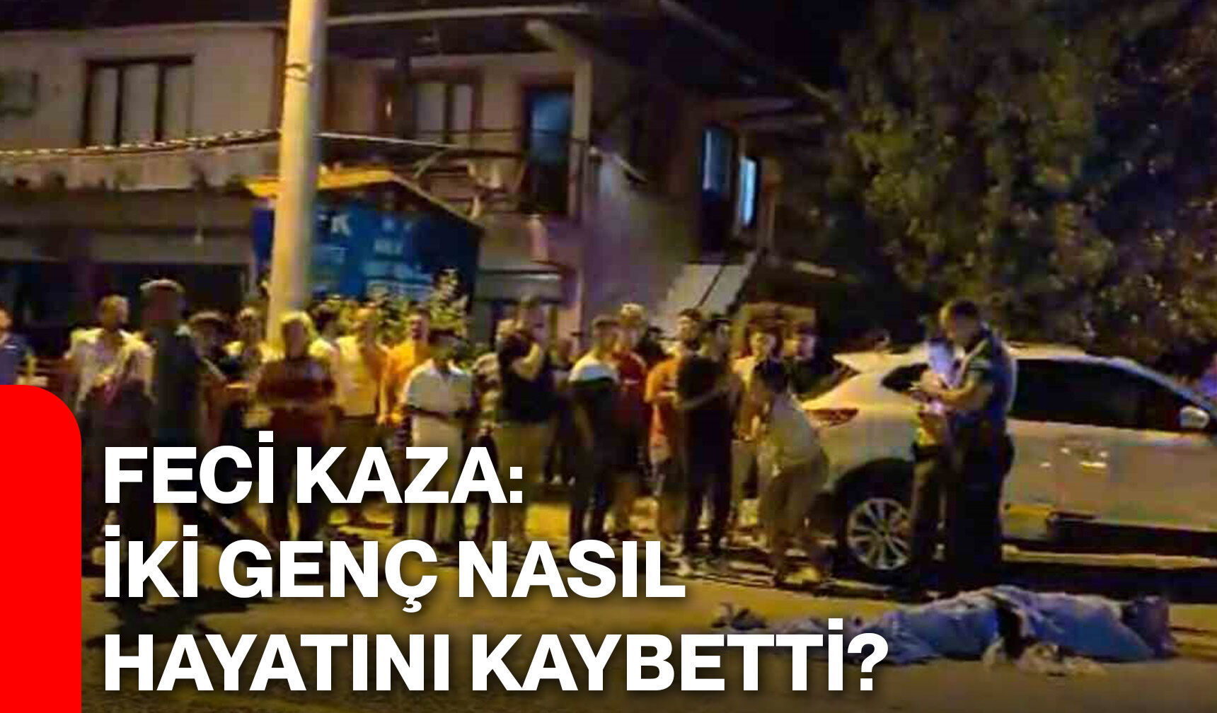 Feci kaza: İki genç nasıl hayatını kaybetti?