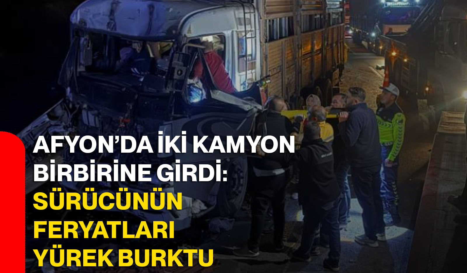 Afyon’da iki kamyon birbirine girdi: Sürücünün feryatları yürek burktu