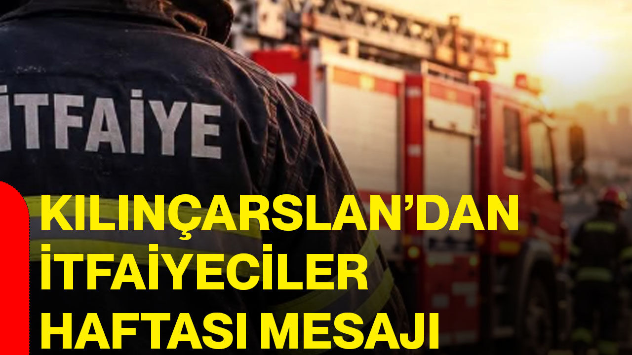 Kılınçarslan’dan itfaiyeciler haftası mesajı