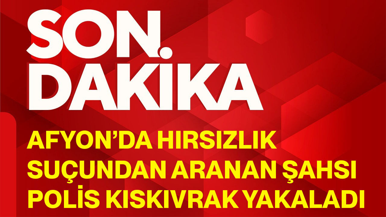 Afyon’da hırsızlık suçundan aranan şahsı polis kıskıvrak yakaladı