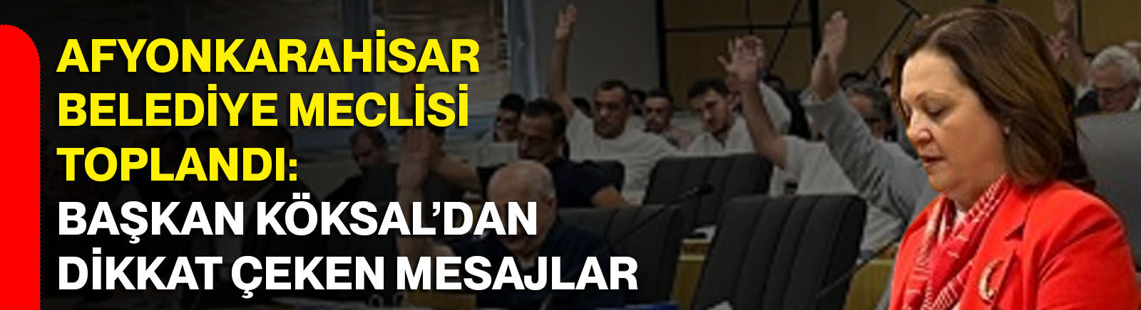 Afyonkarahisar Belediye Meclisi toplandı: Başkan Köksal’dan dikkat çeken mesajlar