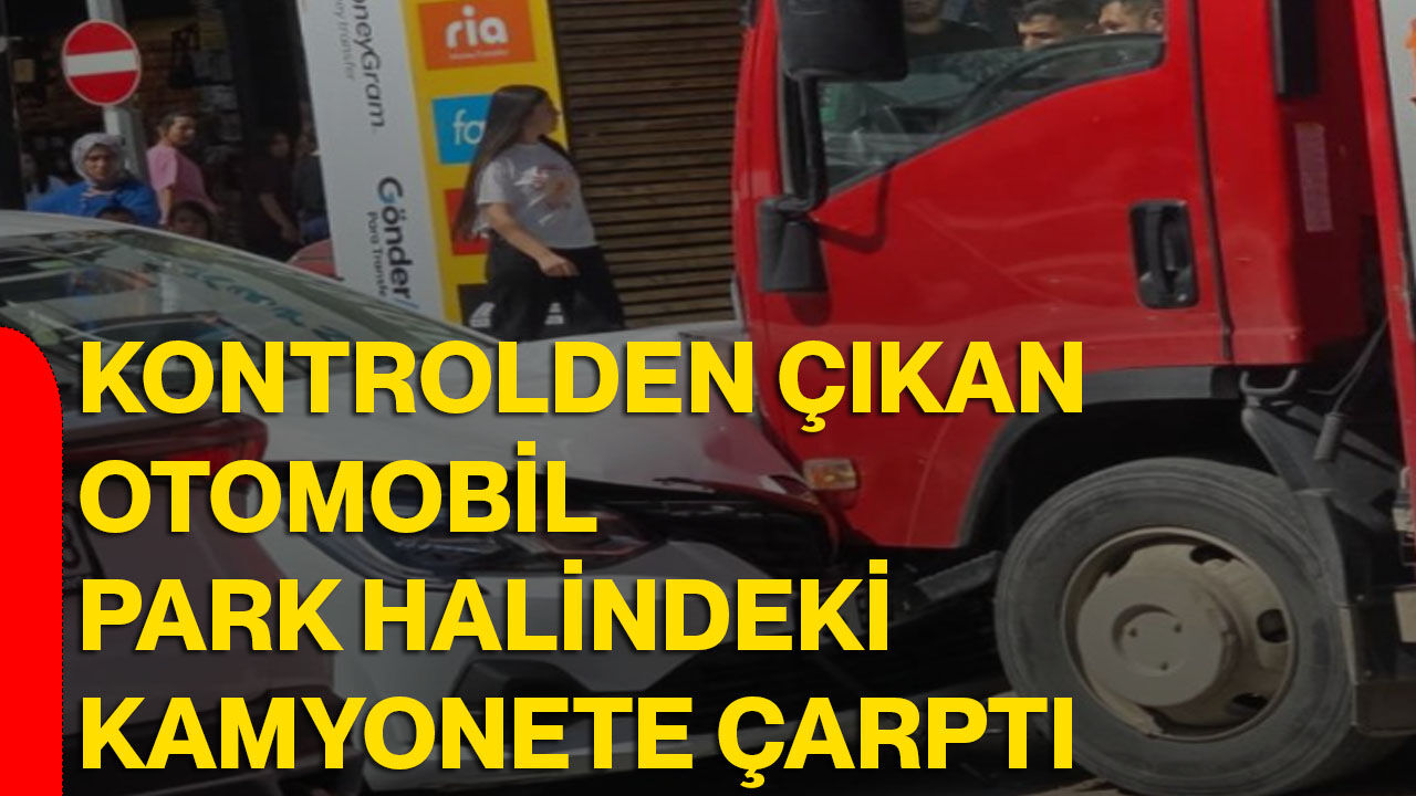 Kontrolden çıkan otomobil park halindeki kamyonete çarptı