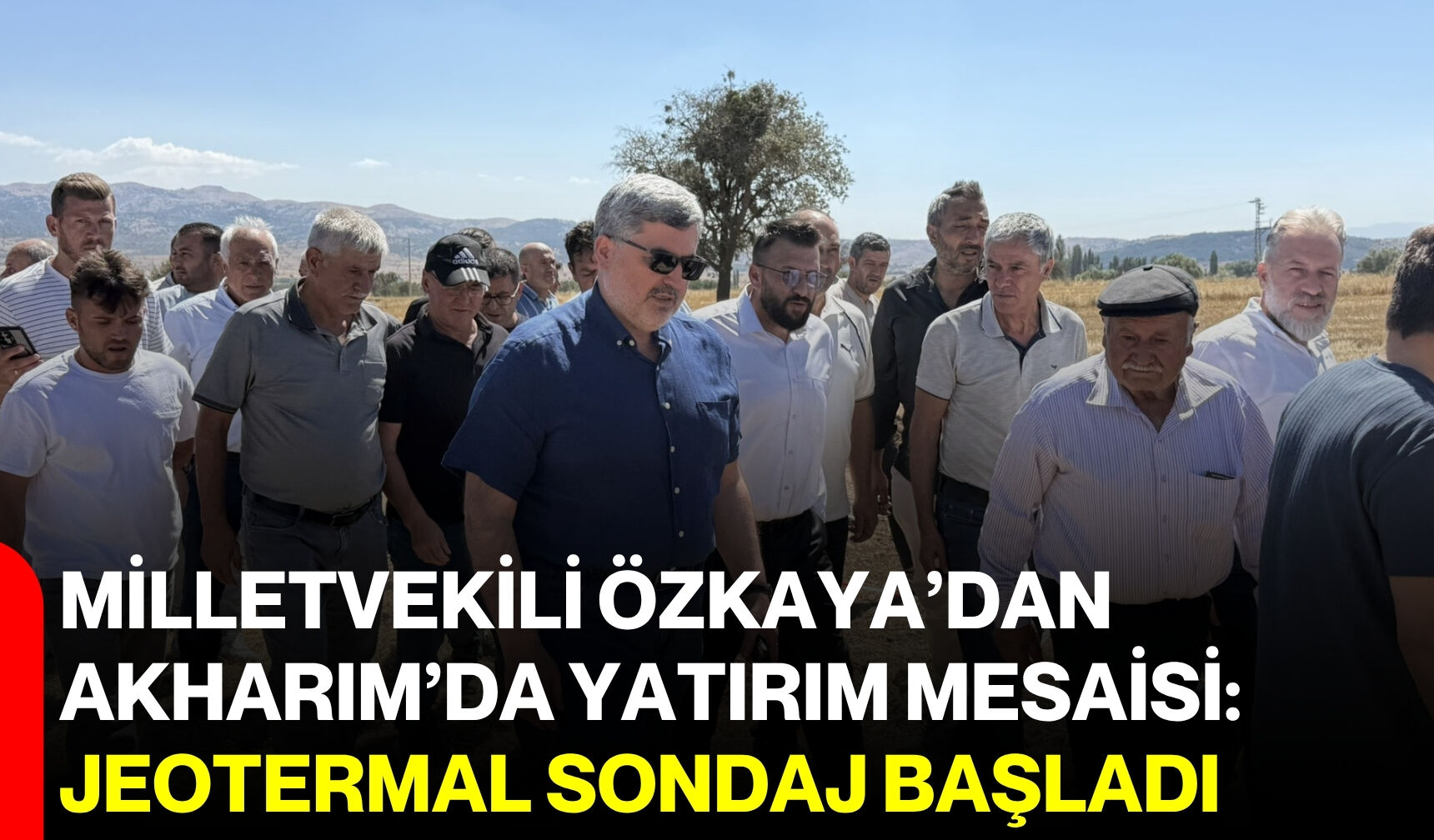 Milletvekili Özkaya’dan Akharım’da yatırım mesaisi: Jeotermal sondaj başladı