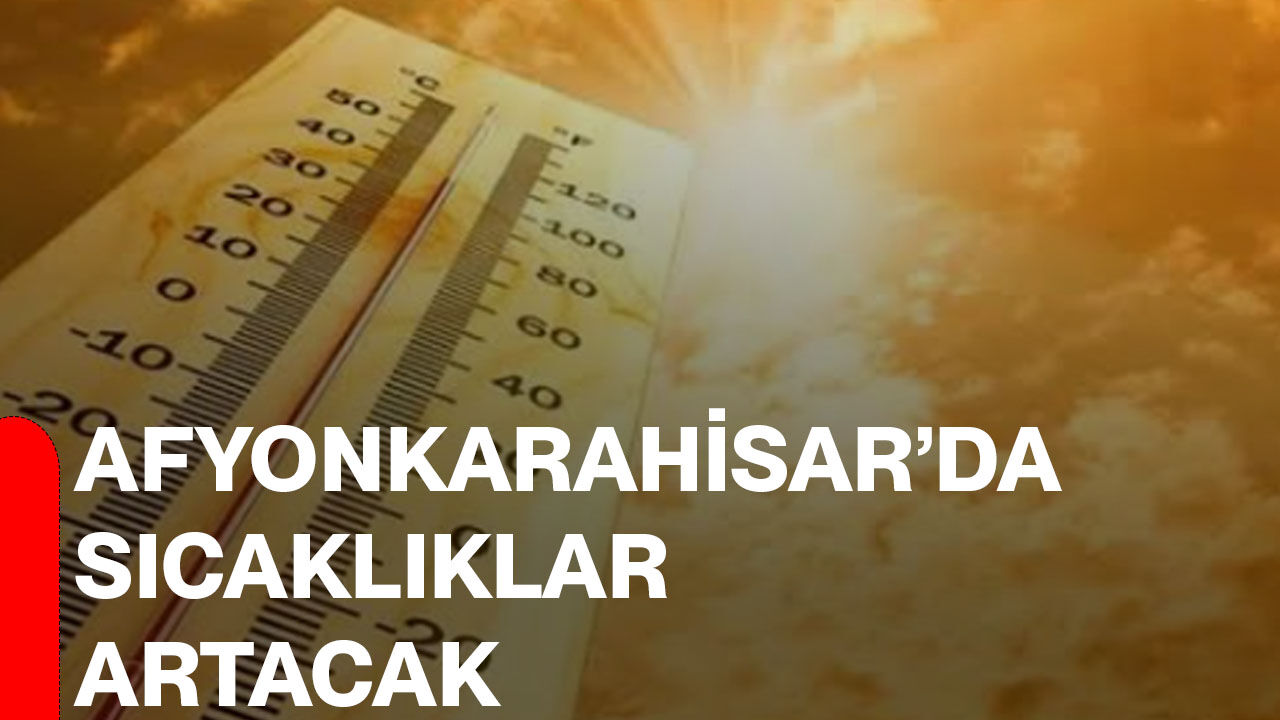 Afyonkarahisar’da sıcaklıklar artacak