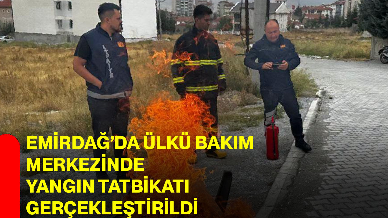 Emirdağ’da Ülkü Bakım Merkezinde yangın tatbikatı gerçekleştirildi