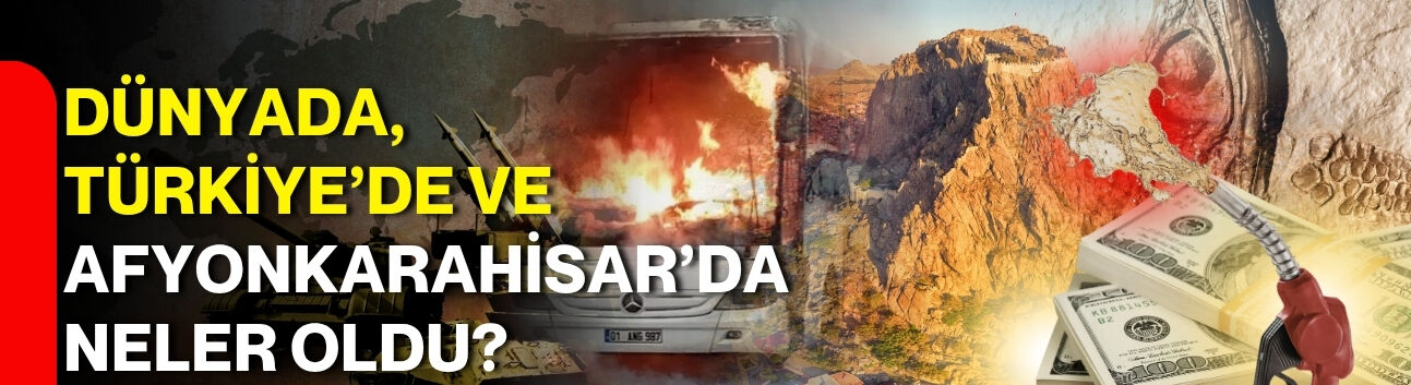 Dünyada, Türkiye’de ve Afyonkarahisar’da Neler Oldu?