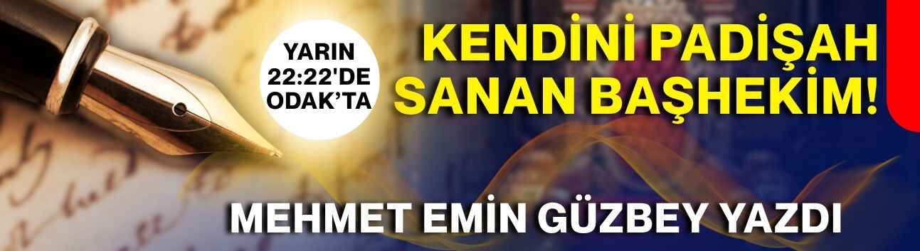 KENDİNİ PADİŞAH SANAN BAŞHEKİM!