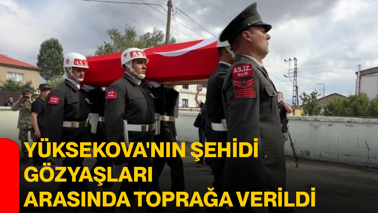 Yüksekova'nın şehidi gözyaşları arasında toprağa verildi