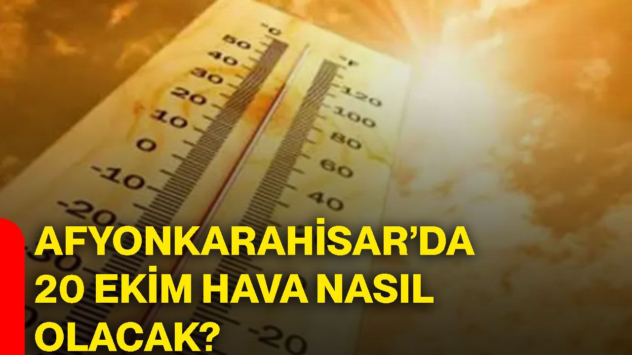 Afyonkarahisar’da 20 Ekim hava nasıl olacak?