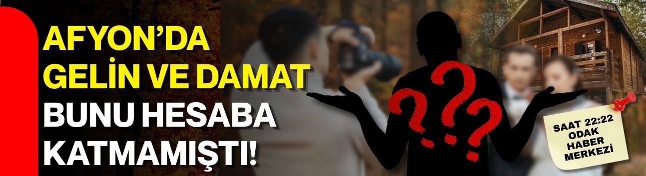AFYON’DA GELİN VE DAMAT BUNU HESABA KATMAMIŞTI!