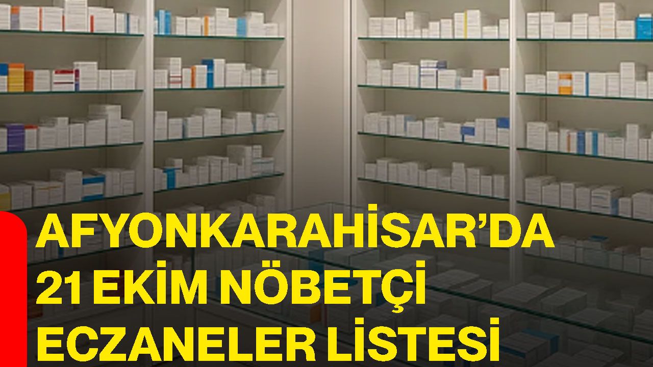 Afyonkarahisar’da 21 Ekim Nöbetçi Eczaneler listesi