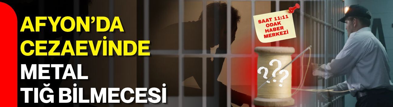 Afyon’da cezaevinde metal tığ bilmecesi