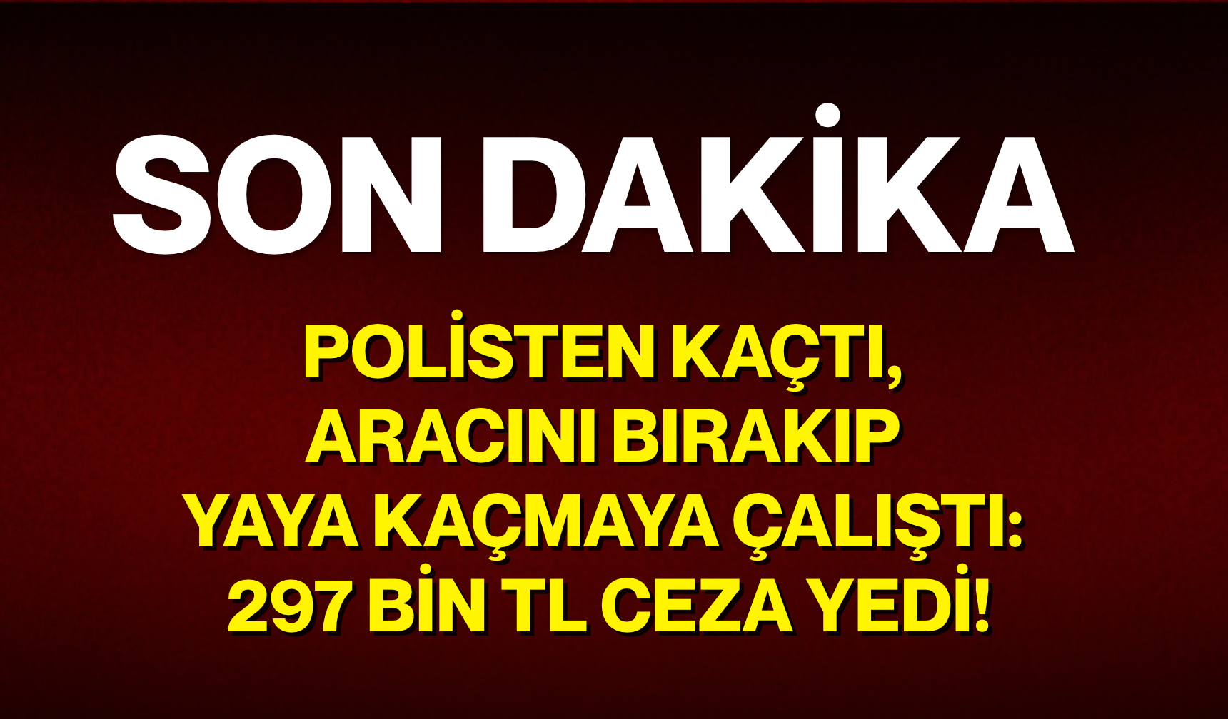 Polisten kaçtı, aracını bırakıp yaya kaçmaya çalıştı: 297 bin TL ceza yedi!