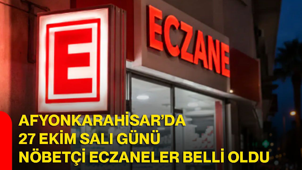 Afyonkarahisar’da 27 Ekim salı günü nöbetçi eczaneler belli oldu