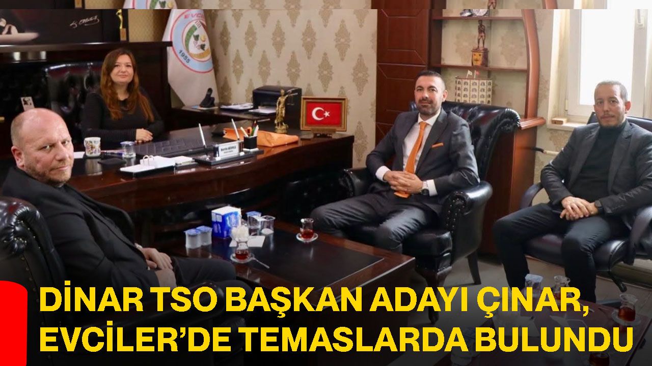 Dinar TSO Başkan Adayı Çınar, Evciler’de temaslarda bulundu