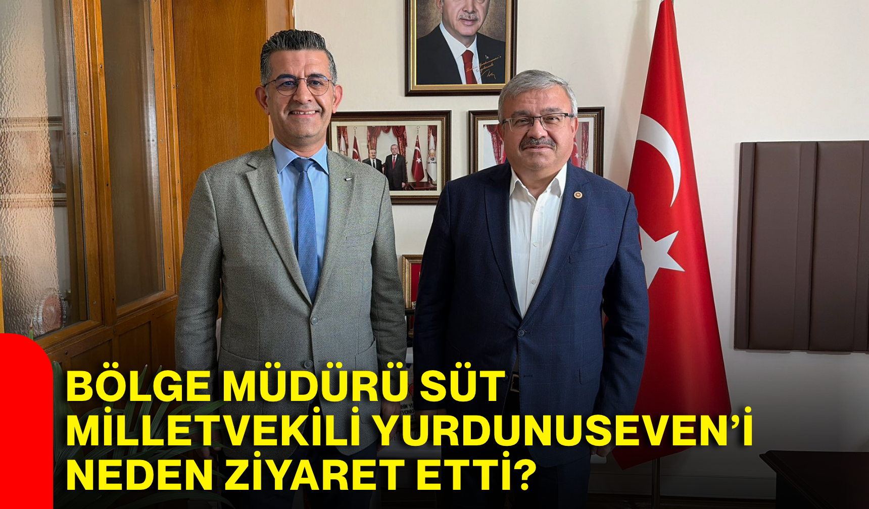 Bölge Müdürü Süt, Milletvekili Yurdunuseven’i neden ziyaret etti?